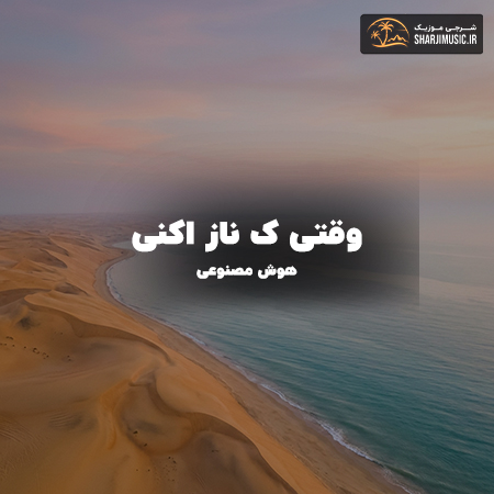 دانلود آهنگ هوش مصنوعی وقتی ک ناز اکنی